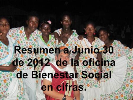 Resumen a Junio 30 de 2012 de la oficina de Bienestar Social en cifras.