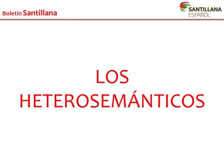 LOS HETEROSEMÁNTICOS Boletín Santillana