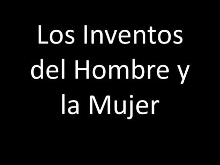 Los Inventos del Hombre y la Mujer