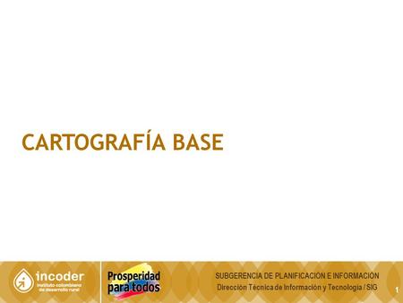 1 CARTOGRAFÍA BASE SUBGERENCIA DE PLANIFICACIÓN E INFORMACIÓN Dirección Técnica de Información y Tecnología / SIG.