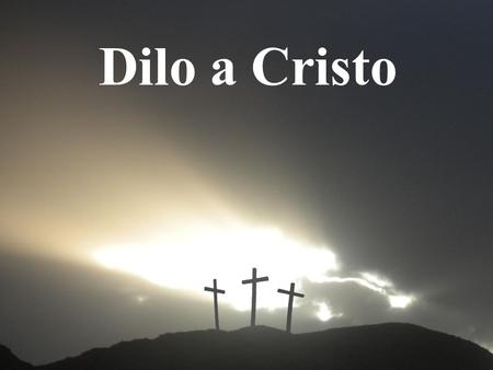Dilo a Cristo.