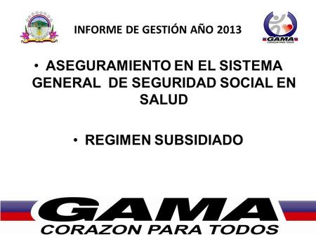 ASEGURAMIENTO EN EL SISTEMA GENERAL DE SEGURIDAD SOCIAL EN SALUD REGIMEN SUBSIDIADO INFORME DE GESTIÓN AÑO 2013.
