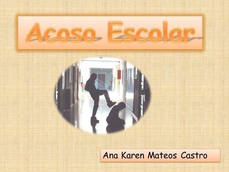 Acoso Escolar Ana Karen Mateos Castro.