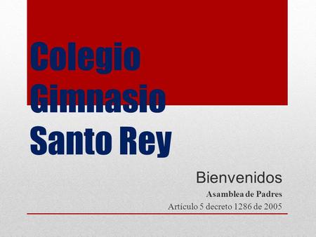 Colegio Gimnasio Santo Rey Bienvenidos Asamblea de Padres Artículo 5 decreto 1286 de 2005.