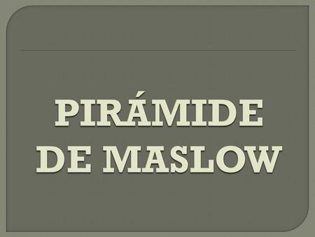 PIRÁMIDE DE MASLOW.