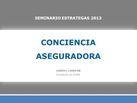 GABRIEL CHAUFAN Presidente de AVIRA CONCIENCIA ASEGURADORA SEMINARIO ESTRATEGAS 2013.
