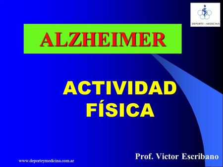 Www.deporteymedicina.com.ar ALZHEIMER ACTIVIDAD FÍSICA Prof. Victor Escribano.