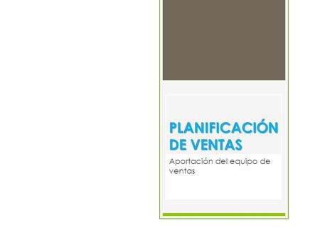 PLANIFICACIÓN DEVENTAS PLANIFICACIÓN DE VENTAS Aportación del equipo de ventas.