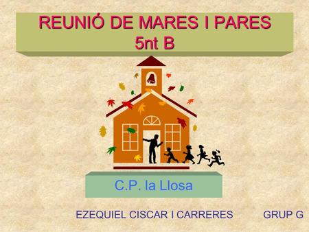 REUNIÓ DE MARES I PARES 5nt B C.P. la Llosa EZEQUIEL CISCAR I CARRERESGRUP G.