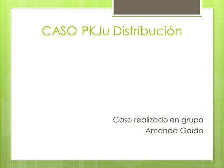 CASO PKJu Distribución Caso realizado en grupo Amanda Gaido.