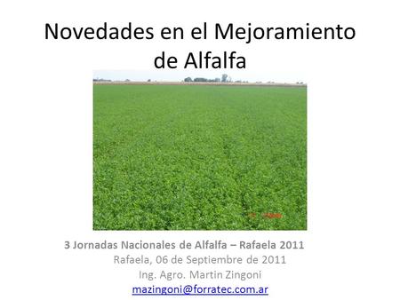 Novedades en el Mejoramiento de Alfalfa 3 Jornadas Nacionales de Alfalfa – Rafaela 2011 Rafaela, 06 de Septiembre de 2011 Ing. Agro. Martin Zingoni