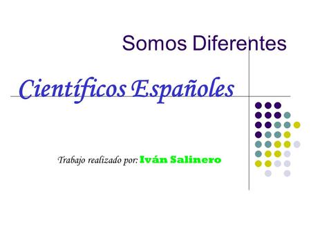 Somos Diferentes Científicos Españoles Trabajo realizado por: Iván Salinero.