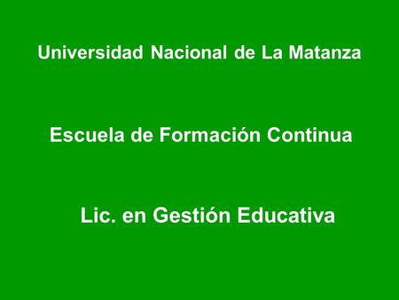 Universidad Nacional de La Matanza Escuela de Formación Continua Lic. en Gestión Educativa.