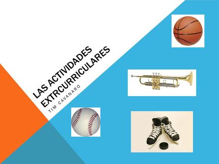 LAS ACTIVIDADES EXTRCURRICULARES TIM CAVANARO. EL HOCKEY Soy miembro del equipo de hockey. Hace siete años que juego hockey. Me gusta ganar los partidos.