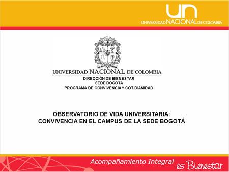 Acompañamiento Integral DIRECCIÓN DE BIENESTAR SEDE BOGOTA PROGRAMA DE CONVIVENCIA Y COTIDIANIDAD OBSERVATORIO DE VIDA UNIVERSITARIA: CONVIVENCIA EN EL.