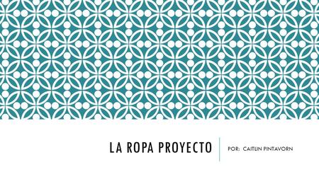 LA ROPA PROYECTO POR: CAITLIN PINTAVORN. HOY Yo uso un vestido azul ahora pero ayer llevé una camisa con jeans. Me gusta usar vestidos azules porque están.