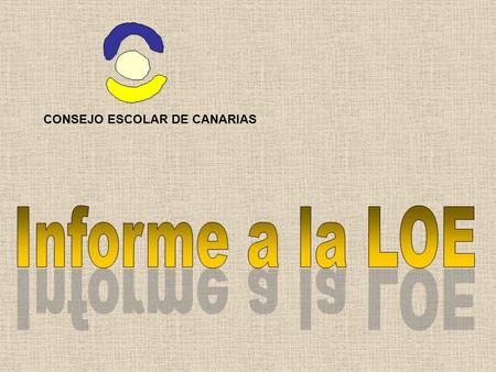 CONSEJO ESCOLAR DE CANARIAS. Informe a la LOE 2 CONSEJO ESCOLAR DE CANARIAS Aprobación final Congreso Diputados PREÁMBULO Sistema educativo público: igualdad.
