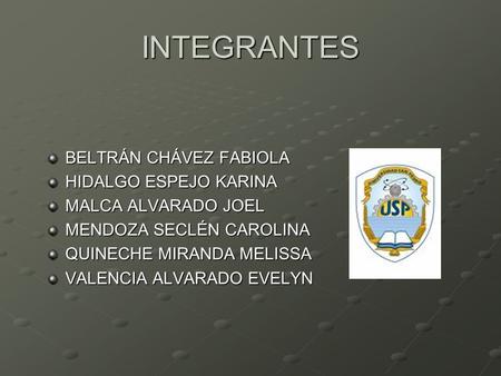 INTEGRANTES BELTRÁN CHÁVEZ FABIOLA HIDALGO ESPEJO KARINA MALCA ALVARADO JOEL MENDOZA SECLÉN CAROLINA QUINECHE MIRANDA MELISSA VALENCIA ALVARADO EVELYN.