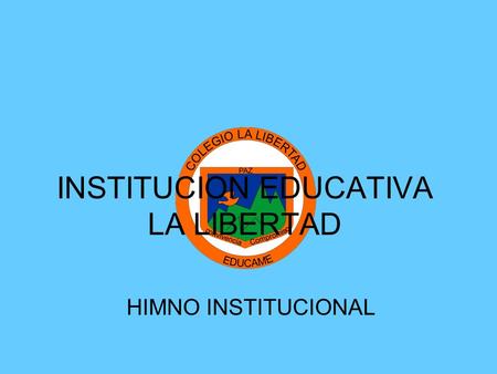 INSTITUCION EDUCATIVA LA LIBERTAD HIMNO INSTITUCIONAL.