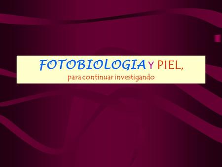 FOTOBIOLOGIA Y PIEL, para continuar investigando