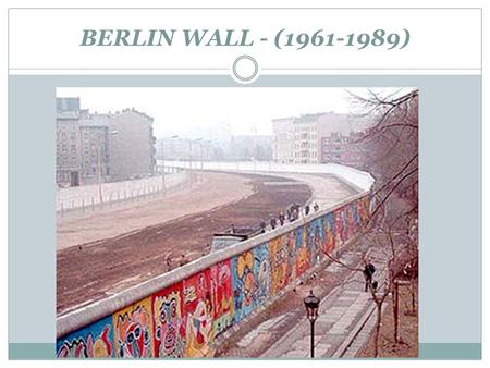 BERLIN WALL - (1961-1989). WHO BUILT THE WALL AND WHAT FOR? The leaders of the former German Democratic Republic (East Germany) ordered the building of.