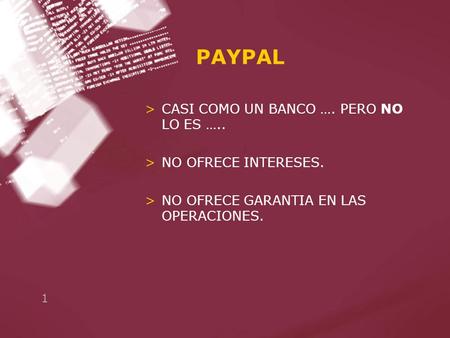 1 PAYPAL >CASI COMO UN BANCO …. PERO NO LO ES ….. >NO OFRECE INTERESES. >NO OFRECE GARANTIA EN LAS OPERACIONES.