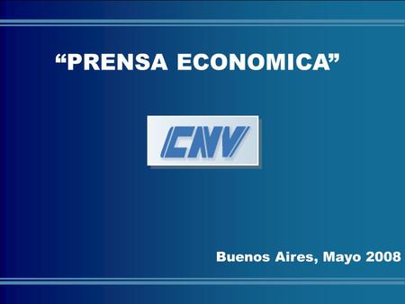 COMISIÓN NACIONAL DE VALORES “PRENSA ECONOMICA” Buenos Aires, Mayo 2008.