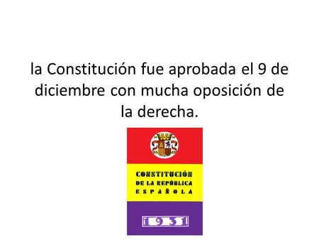 La Constitución fue aprobada el 9 de diciembre con mucha oposición de la derecha.