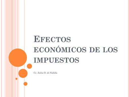 E FECTOS ECONÓMICOS DE LOS IMPUESTOS Cr. Julio O. di Nubila.