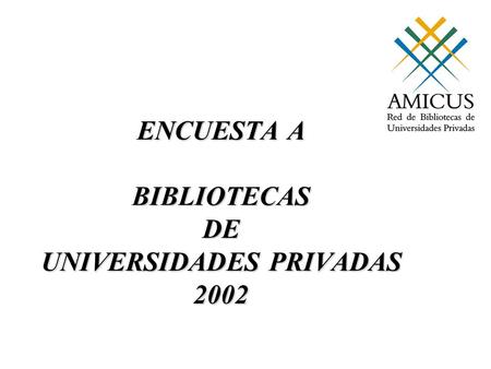 ENCUESTA A BIBLIOTECAS DE UNIVERSIDADES PRIVADAS 2002.
