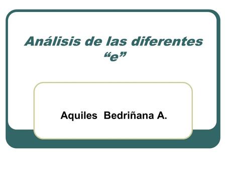 Análisis de las diferentes “e” Aquiles Bedriñana A.