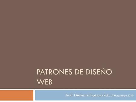 PATRONES DE DISEÑO WEB Trad. Guillermo Espinosa Ruiz UT Huejotzingo 2010.