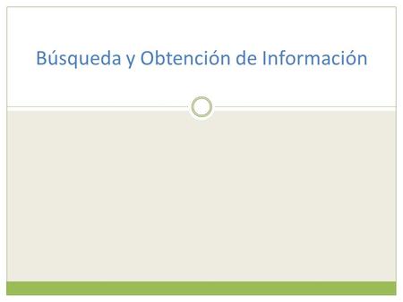 Búsqueda y Obtención de Información. Contenido de esta presentación La Información como recurso La saturación informativa Búsquedas avanzadas  Booleanas.