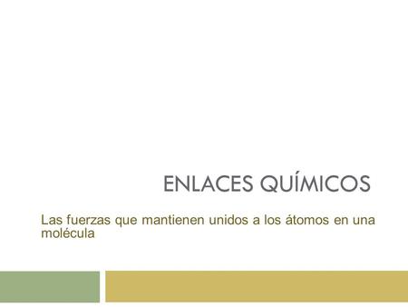 Las fuerzas que mantienen unidos a los átomos en una molécula.
