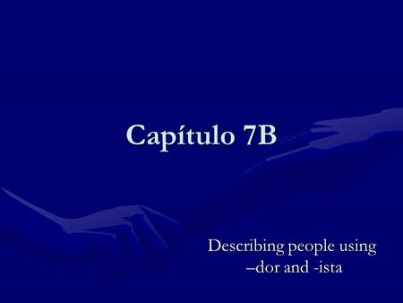 Capítulo 7B Describing people using –dor and -ista –dor and -ista.