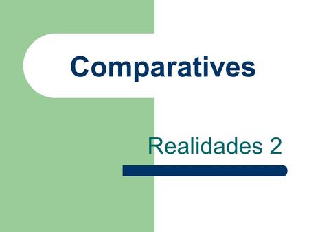 Comparatives Realidades 2 Comparatives You have learned más and menos in certain expressions.