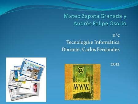 11°c Tecnología e Informática Docente: Carlos Fernández 2012.