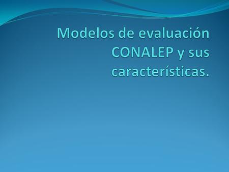 Modelos de evaluación CONALEP y sus características.