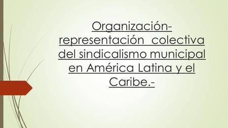 Organización-representación  colectiva del sindicalismo municipal en América Latina y el Caribe.-