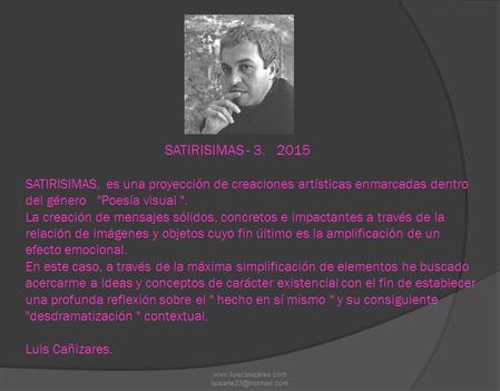 SATIRISIMAS, es una proyección de creaciones artísticas enmarcadas dentro del género Poesía visual . La creación de mensajes sólidos, concretos e impactantes.