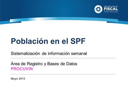 Población en el SPF Sistematización de información semanal Área de Registro y Bases de Datos PROCUVIN Mayo 2015.