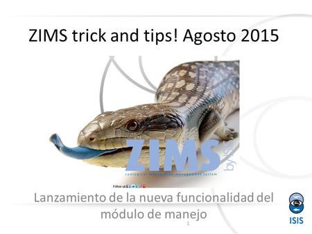 ZIMS trick and tips! Agosto 2015 Lanzamiento de la nueva funcionalidad del módulo de manejo 1.