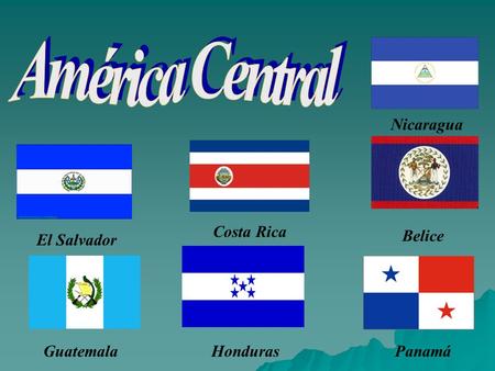 América Central Nicaragua Costa Rica Belice El Salvador Guatemala