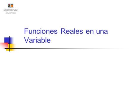 Funciones Reales en una Variable. La palabra “función” es utilizada en nuestro lenguaje común para expresar que algunos hechos dependen de otros. Así,