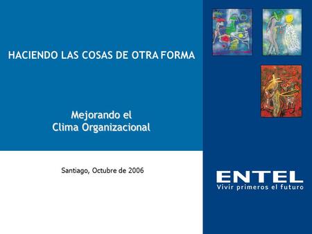 Mejorando el Clima Organizacional Santiago, Octubre de 2006 HACIENDO LAS COSAS DE OTRA FORMA.