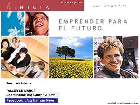 W w w. i n i c i a. o r g. a r Seminario/charla TALLER DE MARCA Coordinador: Arq Damián A Revelli Facebook /Arq Damián Revelli.