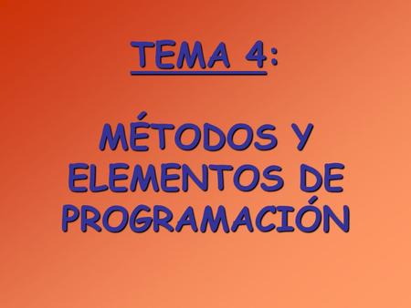 TEMA 4: MÉTODOS Y ELEMENTOS DE PROGRAMACIÓN. Índice 1. Introducción 2. Metodología de la programación: aspectos básicos 3. BASIC: Estructura general de.
