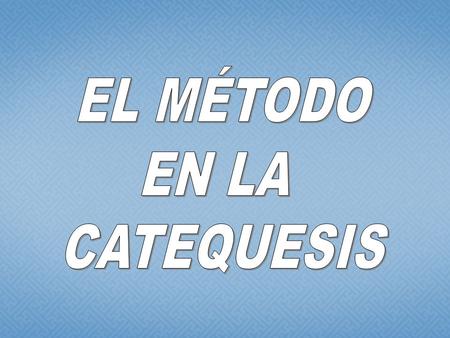 EL MÉTODO EN LA CATEQUESIS.