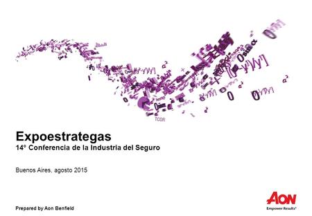 Prepared by Aon Benfield Expoestrategas 14° Conferencia de la Industria del Seguro Buenos Aires, agosto 2015.