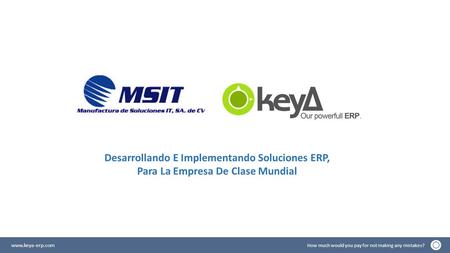 Www.keya-erp.com How much would you pay for not making any mistakes? Desarrollando E Implementando Soluciones ERP, Para La Empresa De Clase Mundial.